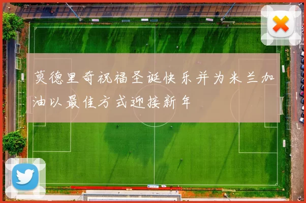 莫德里奇祝福圣诞快乐并为米兰加油以最佳方式迎接新年