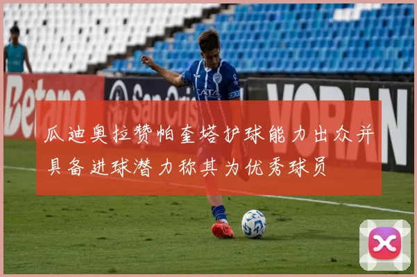 瓜迪奥拉赞帕奎塔护球能力出众并具备进球潜力称其为优秀球员