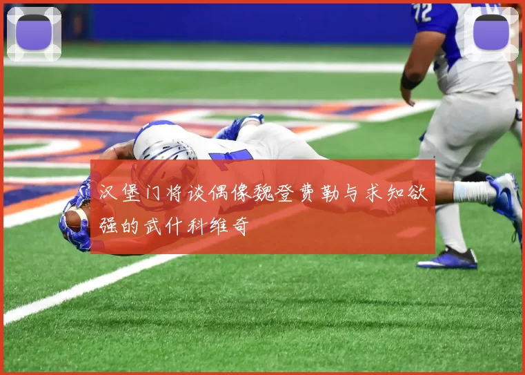 汉堡门将谈偶像魏登费勒与求知欲强的武什科维奇